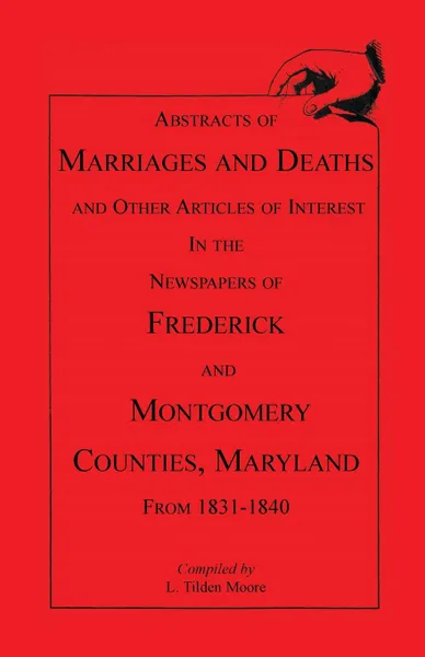 Обложка книги Abstracts of Marriages and Deaths ... in the Newspapers of Frederick and Montgomery Counties, Maryland, 1831-1840, L. Tilden Moore, Larry Tilden Moore