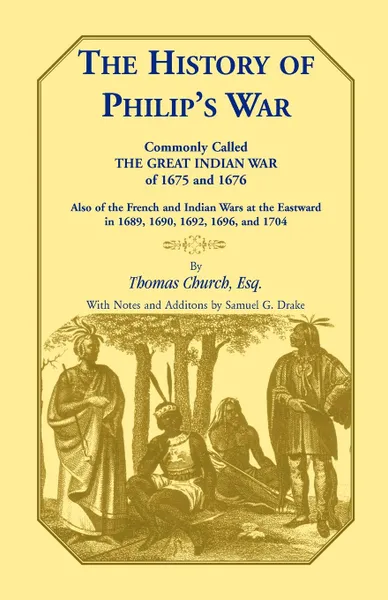 Обложка книги The History of Philip's War, Commonly Called the Great Indian War of 1675 and 1676. Also of the French and Indian Wars at the Eastward in 1689, 1690, 1692, 1696, and 1704, Thomas Church Esq