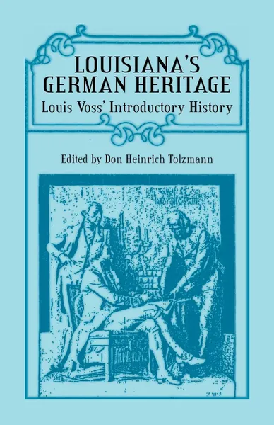 Обложка книги Louisiana's German Heritage. Louis Voss' Introductory History, Don Heinrich Tolzmann