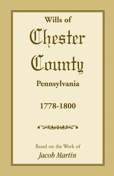 Обложка книги The Wills of Chester County, Pennsylvania, 1778-1800, Jacob Martin