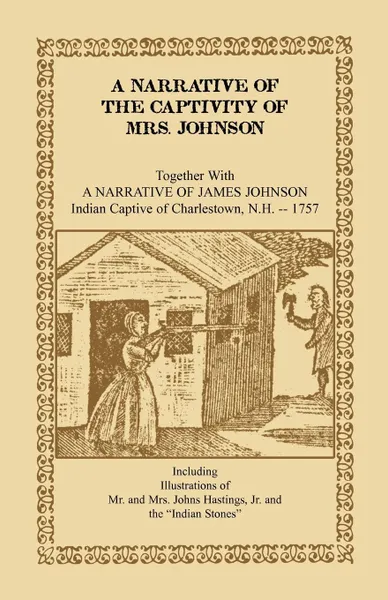 Обложка книги A Narrative of the Captivity of Mrs. Johnson, Together with a Narrative of James Johnson. Indian Captive of Charlestown, New Hampshire, Mrs Susanna Willard Johnson, Johnson