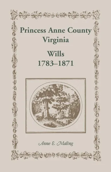 Обложка книги Princess Anne County, Virginia, Wills, 1783-1871, Anne Maling