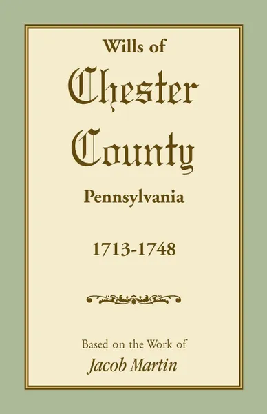 Обложка книги Wills of Chester County, Pennsylvania, 1713-1748, Based on the Work of Jacob Martin