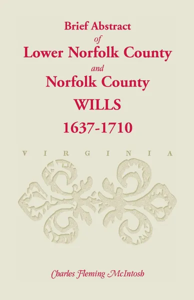 Обложка книги (Brief Abstract Of) Lower Norfolk County & Norfolk County Wills, 1637-1710, Charles Fleming McIntosh