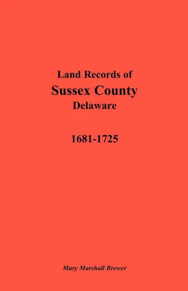 Обложка книги Land Records of Sussex County, Delaware, 1681-1725, Mary Marshall Brewer