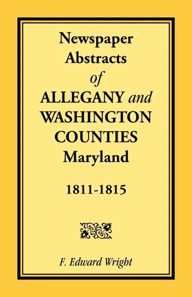 Обложка книги Newspaper Abstracts of Allegany and Washington Counties, 1811-1815, F. Edward Wright