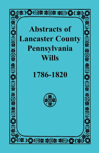 Обложка книги Abstracts of Lancaster County, Pennsylvania Wills, 1786-1820, Heritage Books