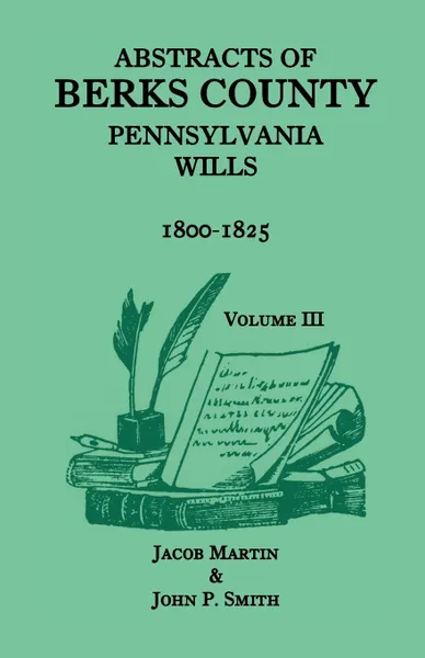 Обложка книги Abstracts of Berks County, Pennsylvania Wills, 1800-1825, Jacob Martin, John P. Smith