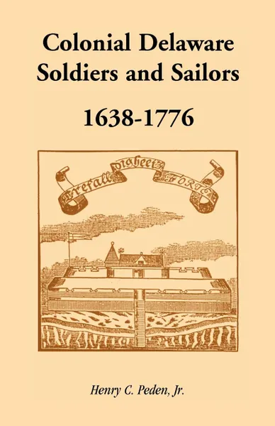 Обложка книги Colonial Delaware Soldiers and Sailors, 1638-1776, Henry C. Peden Jr