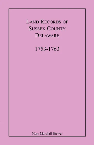 Обложка книги Land Records of Sussex County, Delaware, 1753-1763, Mary Marshall Brewer