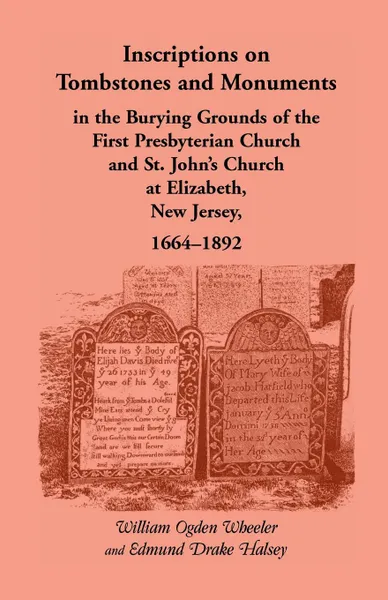 Обложка книги Inscriptions on Tombstones and Monuments in the Burying Grounds of the First Presbyterian Church and St. John's Church at Elizabeth, New Jersey, 1664-, William Ogden Wheeler, Edmund D. Halsey