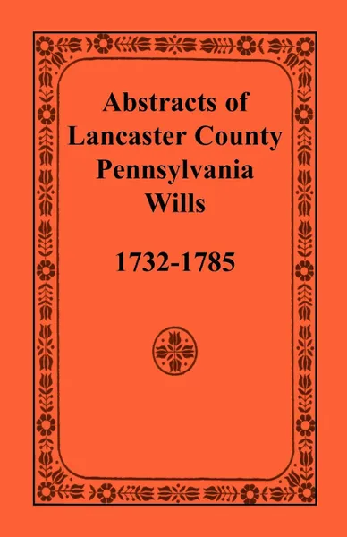 Обложка книги Abstracts of Lancaster County, Pennsylvania, Wills, 1732-1785, Heritage Books