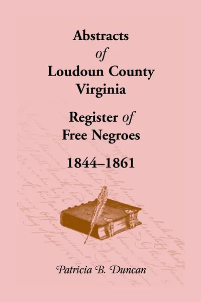 Обложка книги Abstracts of Loudoun County, Virginia Register of Free Negroes, 1844-1861, Patricia B. Duncan