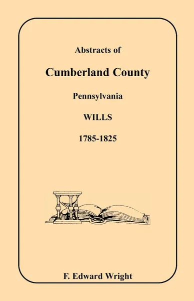 Обложка книги Abstracts of Cumberland County, Pennsylvania Wills, 1785-1825, F. Edward Wright