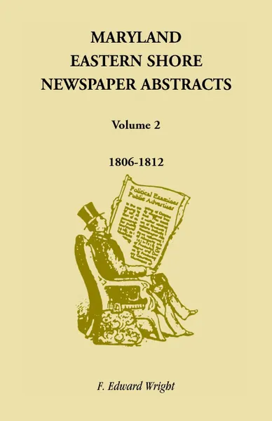 Обложка книги Maryland Eastern Shore Newspaper Abstracts, Volume 2. 1806-1812, F. Edward Wright