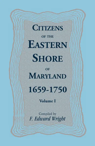 Обложка книги Citizens of the Eastern Shore of Maryland, 1659-1750, F. Edward Wright