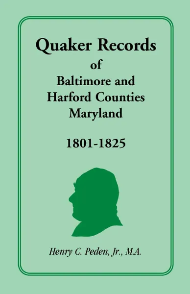 Обложка книги Quaker Records of Baltimore and Harford Counties, Maryland, 1801-1825, Henry C. Jr. Peden, Jr. Henry C. Peden