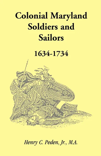 Обложка книги Colonial Maryland Soldiers and Sailors, 1634-1734, Henry C. Peden Jr