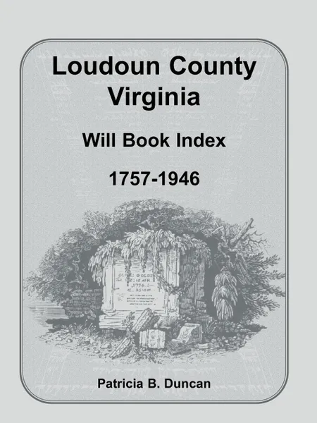 Обложка книги Loudoun County, Virginia Will Book Index, 1757-1946, Patricia B. Duncan