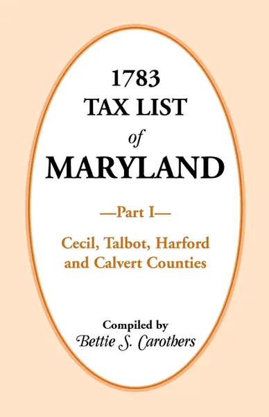 Обложка книги 1783 Tax List of Maryland, Part I. Cecil, Talbot, Harford and Calvert Counties, Bettie S. Carothers