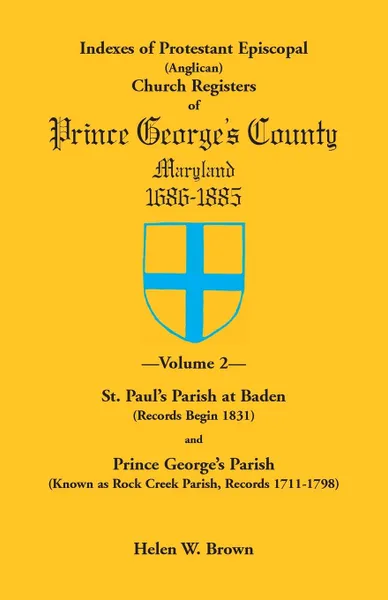 Обложка книги Indexes of Protestant Episcopal (Anglican) Church Registers of Prince George's County, 1686-1885. Volume 2. St. Paul's Parish at Baden (Records Begin, Helen W. Brown