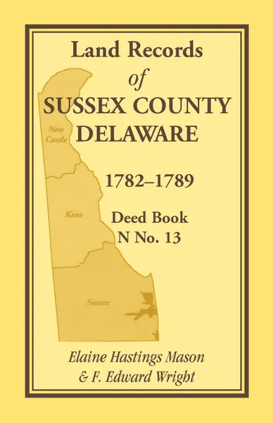 Обложка книги Land Records of Sussex County, Delaware, 1782-1789. Deed Book N No. 13, Elaine Hastings Mason, F. Edward Wright