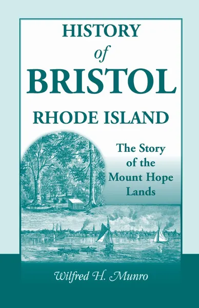 Обложка книги History of Bristol, Rhode Island. The Story of the Mount Hope Lands, Wilfred H. Munro