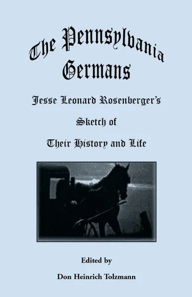 Обложка книги The Pennsylvania Germans. Jesse Leonard Rosenberger's Sketch of Their History and Life, Don Heinrich Tolzmann