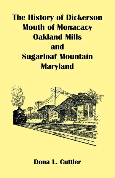 Обложка книги The History of Dickerson, Mouth of Monocacy, Oakland Mills, and Sugarloaf Mountain (Maryland), Dona L. Cuttler
