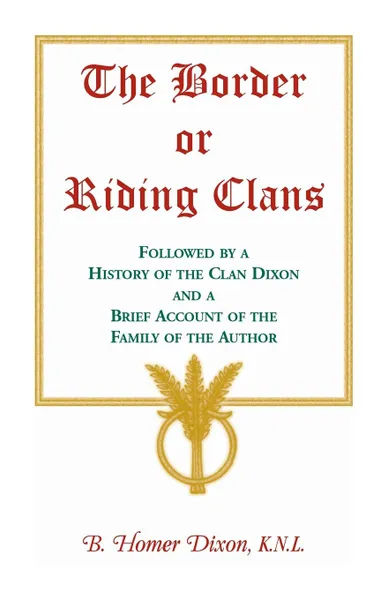 Обложка книги The Border or Riding Clans Followed by a History of the Clan Dixon and a Brief Account of the Family of the Author, B Homer Dixon