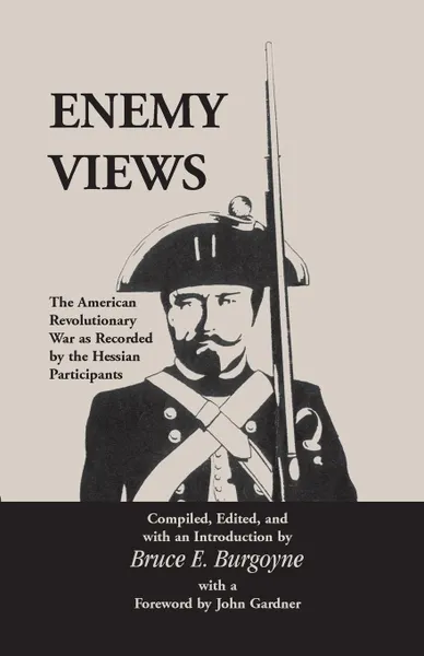 Обложка книги Enemy Views. The American Revolutionary War as Recorded by the Hessian Participants, Bruce E. Burgoyne