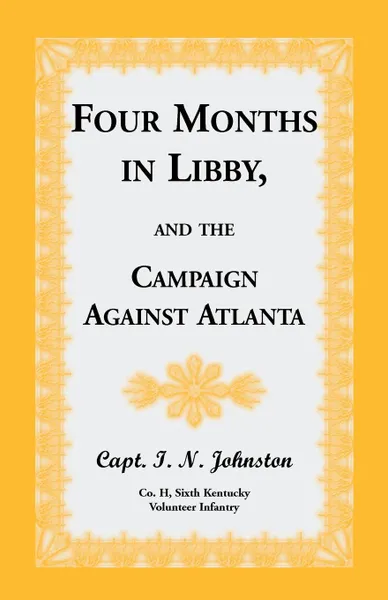 Обложка книги Four Months in Libby, and the Campaign Against Atlanta, Capt I. N. Johnston