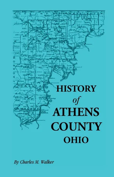 Обложка книги History of Athens County, Ohio, and Incidentally of the Ohio Land Company and the First Settlement of the State at Marietta, with Personal and Biograp, Charles M. Walker