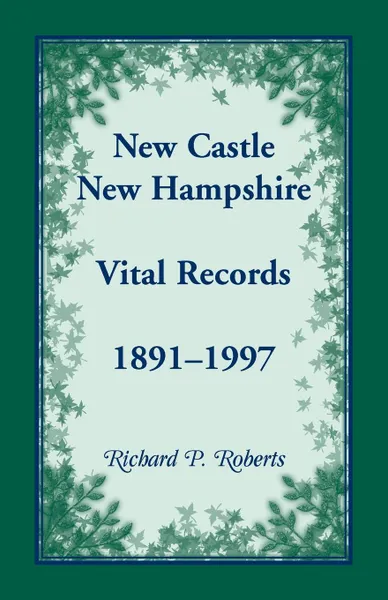 Обложка книги New Castle, New Hampshire, Vital Records, 1891-1997, Richard P Roberts