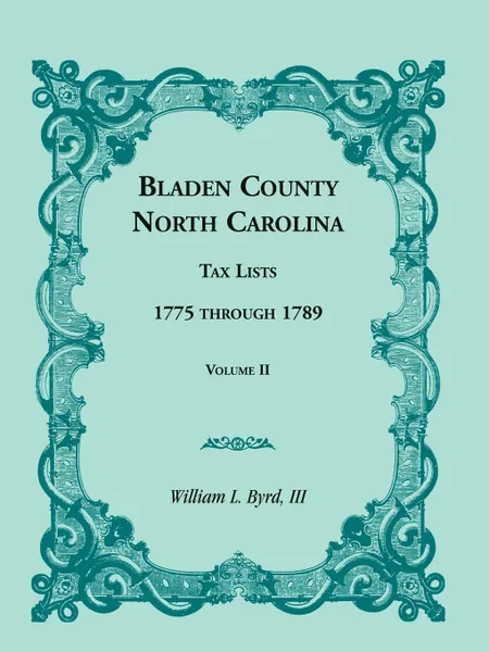 Обложка книги Bladen County, North Carolina, Tax Lists. 1775 Through 1789, Volume II, William L. Byrd, William L. III Byrd