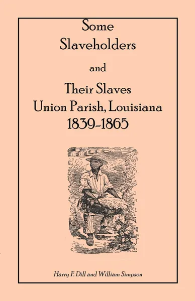 Обложка книги Some Slaveholders and Their Slaves, Union Parish, Louisiana, 1839-1865, Harry F. Dill, William Simpson