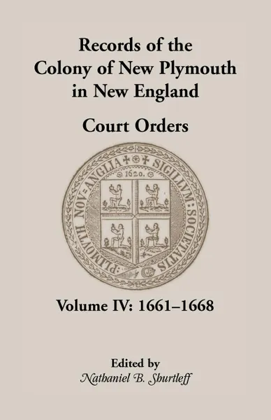 Обложка книги Records of the Colony of New Plymouth in New England, Court Orders, Volume IV. 1661-1668, Nathaniel B. Shurtleff