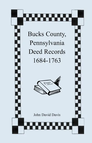 Обложка книги Bucks County, Pennsylvania Deed Records, 1684-1763, John David Davis