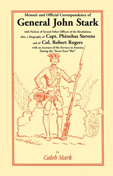 Обложка книги Memoir and Official Correspondence of General John Stark, with Notices of Several Other Officers of the Revolution; Also, a Biography of Capt. Phineha, Caleb Stark