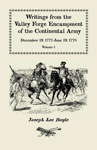 Обложка книги Writings from the Valley Forge Encampment of the Continental Army. December 19, 1777-June 19, 1778, Volume 1, Joseph Lee Boyle