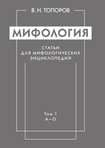 Обложка книги Мифология. Статьи для мифологических энциклопедий. Том 1. А.О, В. Н. Топоров