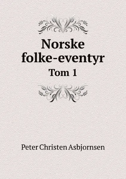 Обложка книги Norske folke-eventyr. Tom 1, Peter Christen Asbjornsen