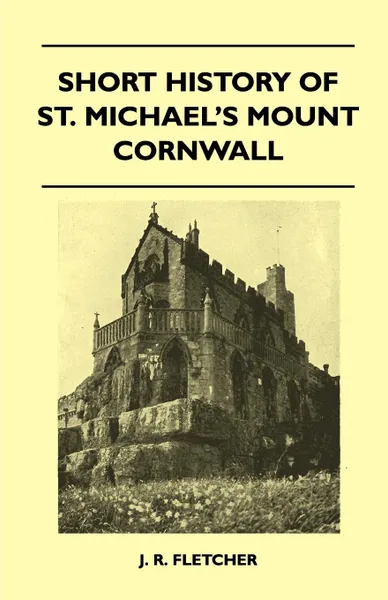 Обложка книги Short History Of St. Michael's Mount Cornwall, J. R. Fletcher