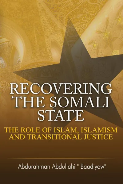 Обложка книги Recovering the Somali State. The Role of Islam, Islamism and Transitional Justice, Abdurahman Abdullahi