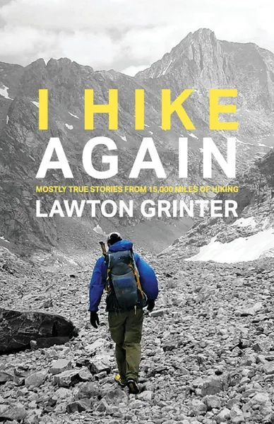 Обложка книги I Hike Again. Mostly True Stories from 15,000 Miles of Hiking, Lawton Grinter