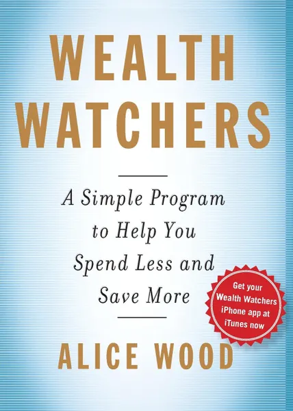 Обложка книги Wealth Watchers. A Simple Program to Help You Spend Less and Save More, Alice Wood