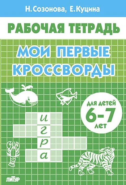 Обложка книги Мои первые кроссворды. Рабочая тетрадь для детей 6-7 лет, Куцина Екатерина Владимировна, Созонова Надежда Николаевна