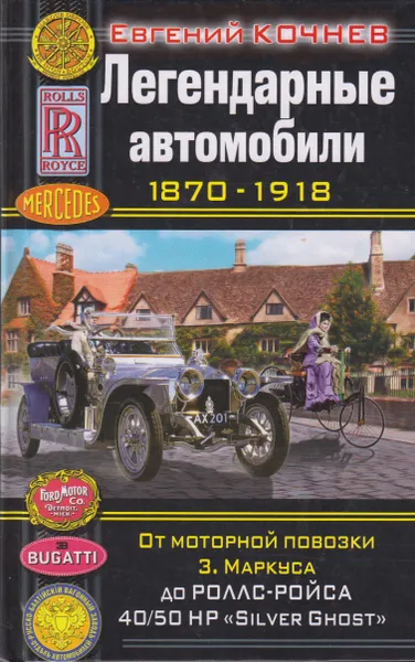 Обложка книги Легендарные автомобили 1870-1918. От моторной повозки З. Маркуса до Роллс-Ройса 40/50 HP 