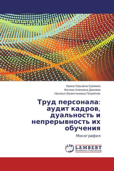 Обложка книги Труд персонала: аудит кадров, дуальность и непрерывность их обучения, Ирина Юрьевна Еремина,Фатима Алановна Джиоева, Наталья Валентиновна Погребняк