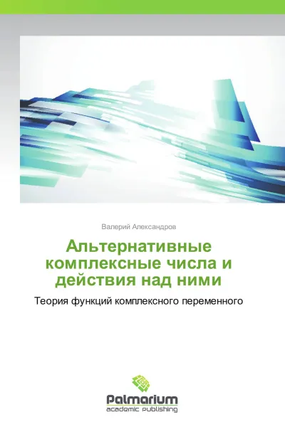 Обложка книги Альтернативные комплексные числа и действия над ними, Валерий Александров